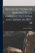 Recollections of Baron Gros's Embassy to China and Japan in 1857-58 - Paperback