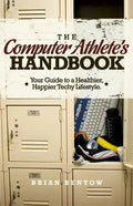 The Computer Athlete's Handbook: Your Guide To A Healthier, Happier Techy Lifestyle - Paperback