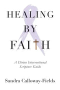 Healing By Faith: A Divine Interventional Scripture Guide - Paperback