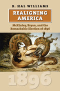 Realigning America: McKinley, Bryan, and the Remarkable Election of 1896 - Paperback