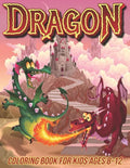 Dragon Coloring Book for Kids Ages 8-12: Fun Coloring Pages for Boys and Girls with Cute Dragon Designs - Paperback