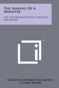 The Making Of A Minister: The Autobiography Of Clarence E. Macartney - Paperback