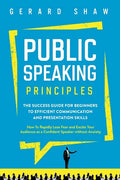 Public Speaking Principles: The Success Guide for Beginners to Efficient Communication and Presentation Skills. How To Rapidly Lose Fear and Excit - Paperback