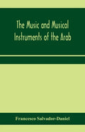 The music and musical instruments of the Arab, with introduction on how to appreciate Arab music - Paperback