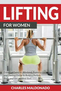 Lifting For Women: Essential Exercise, Workout, Training and Dieting Guide to Build a Perfect Body and Get an Ideal Butt - Paperback