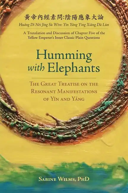 Humming with Elephants: A Translation and Discussion of the "Great Treatise on the Resonant Manifestations of Yīn and Yáng" - Paperback