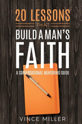 20 Lessons That Build a Man's Faith: A Conversational Mentoring Guide - Paperback