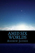 Amid Six Worlds: Six Original Science Fiction & Fantasy Stories - Paperback