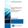 How to Manage Your Career: The Power of Mindset in Fostering Success - Paperback
