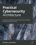 Practical Cybersecurity Architecture: A guide to creating and implementing robust designs for cybersecurity architects - Paperback