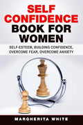Self-Confidence Book for Women: Create Self-Esteem, Build Confidence, Overcome Fear, and Overcome Anxiety - Paperback