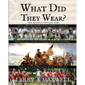 What Did They Wear? A Look at What Soldiers Wore During the Revolutionary War with Practical Advice on How You Can Put Together a Historically Accurat - Paperback