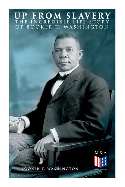 Up From Slavery: The Incredible Life Story of Booker T. Washington - Paperback
