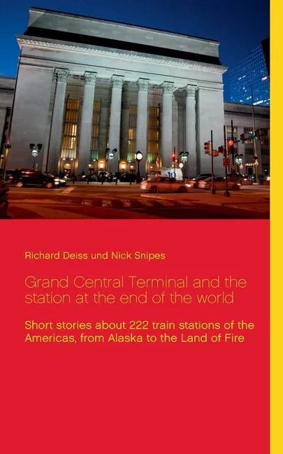 Grand Central Terminal and the station at the end of the world: Short stories about 222 train stations of the Americas, from Alaska to the Land of Fir - Paperback