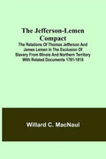 The Jefferson-Lemen Compact; The Relations of Thomas Jefferson and James Lemen in the Exclusion of Slavery from Illinois and Northern Territory with R - Paperback