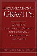 Organizational Gravity: A Guide to Strategically Growing Your Company's Brand, Culture, and Talent - Paperback