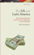 The Us and Latin America: Eisenhower, Kennedy and Economic Diplomacy in the Cold War - Paperback
