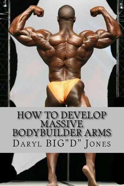 How to Develop Massive Bodybuilder Arms: Massive Bodybuilder Arms - Paperback
