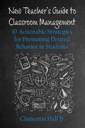 New Teacher's Guide to Classroom Management: 10 Actionable Strategies for Promoting Desired Behavior in Students - Paperback