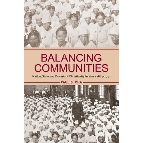 Balancing Communities: Nation, State, and Protestant Christianity in Korea, 1884-1942 - Paperback