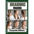 Braiding Making: Braiding Mastery: Expert Techniques, Step-by-Step Tutorials, and Creative Projects for Hair, Jewelry, and Home Decor - Paperback