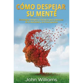 Cómo Despejar Su Mente (Libro En Español/ Declutter Your Mind Spanish Book Version): Estrategias Simples Y Efectivas Para Liberarse de la Ansiedad Y L - Paperback