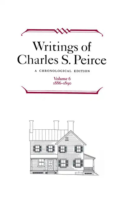 Writings of Charles S. Peirce: A Chronological Edition, Volume 6: 1886-1890 - Hardcover