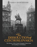 The Dissolution of Czechoslovakia: The History of the Central European Nation from Its Founding to Its Breakup - Paperback