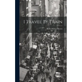 I Travel By Train - Hardcover