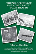 The Wilderness of the North Pacific Coast Islands: A Hunter's Experiences While Searching For Wapiti, Bears, And Caribou On The Larger Coast Islands O - Paperback