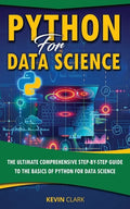 Python For Data Science: The Ultimate Comprehensive Step-By-Step Guide To The Basics Of Python For Data Science - Paperback
