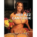 Oh! Her Azz Can Cook: Recipes That I Picked Up Along My Life Journey - Paperback