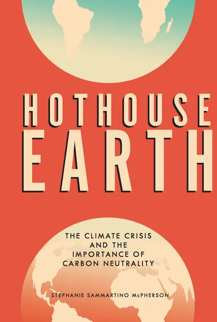 Hothouse Earth: The Climate Crisis and the Importance of Carbon Neutrality - Library Binding
