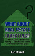 What about Real Estate Investing?: A Realistic Guide for Individuals Wanting To Make Monthly Income And Profits From Real Estate - Paperback