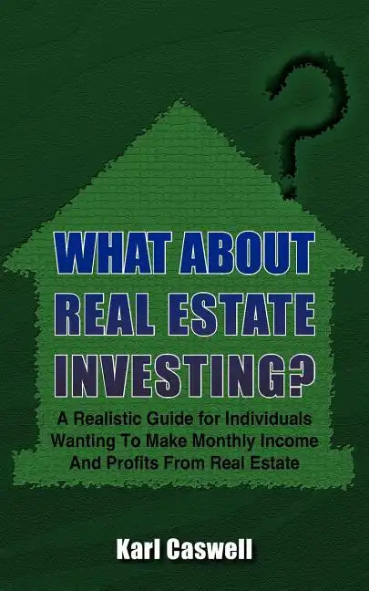 What about Real Estate Investing?: A Realistic Guide for Individuals Wanting To Make Monthly Income And Profits From Real Estate - Paperback
