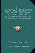 The Compact With The Charter And Laws Of The Colony Of New Plymouth: Together With The Charter Of The Council At Plymouth (1836) - Paperback