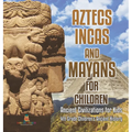 Aztecs, Incas, and Mayans for Children Ancient Civilizations for Kids 4th Grade Children's Ancient History - Hardcover