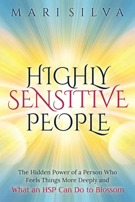 Highly Sensitive People: The Hidden Power Of a Person Who Feels Things More Deeply And What an HSP Can Do To Blossom - Paperback