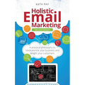 Holistic Email Marketing: A Practical Philosophy to Revolutionise Your Business and Delight Your Customers - Paperback