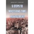 5 Steps to Mastering Time Management: Maximize Your Day - Paperback