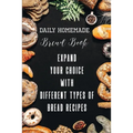 Daily Homemade Bread Book Expand Your Choice With Different Types Of Bread Recipes: Different Types Of Bread Recipes - Paperback