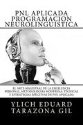 PNL APLICADA o Programación Neurolingüística: El Arte Magistral de la Excelencia Personal, Metodologías Modernas, Técnicas y Estrategias Efectivas de - Paperback