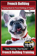 French Bulldog Training Book for French Bulldogs & Puppies By BoneUP DOG Trainin: Are You Ready to Bone Up? Easy Training * Fast Results French Bulldo - Paperback