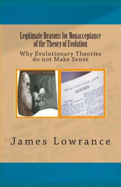 Legitimate Reasons for Nonacceptance of the Theory of Evolution: Why Evolutionary Theories do not Make Sense - Paperback