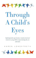 Through A Childs Eyes: Explaining death, organ donation, cremation, burial and cemeteries to young children using terminology they can understand - Paperback