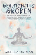 Beautifully Broken: The Spiritual Woman's Guide to Thriving (not Simply Surviving) After a Breakup or Divorce - Paperback