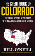 The Great Book of Colorado: The Crazy History of Colorado with Amazing Random Facts & Trivia - Paperback