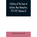 A history of the town of Sullivan, New Hampshire, 1777-1917 (Volume II) - Paperback