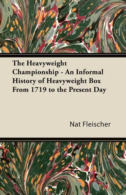 The Heavyweight Championship - An Informal History of Heavyweight Box From 1719 to the Present Day - Paperback