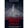 Paranormal Horror Stories: True Stories of: Extraterrestrials, UFOs, Demons and Ghost - Paperback